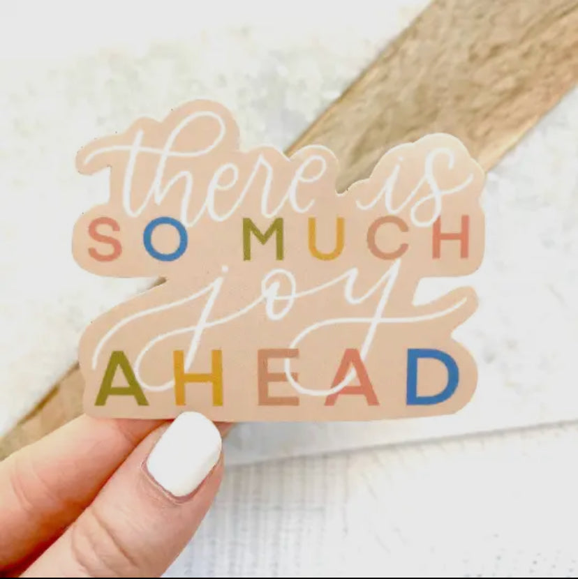 There is So Much Joy Ahead - Sticker