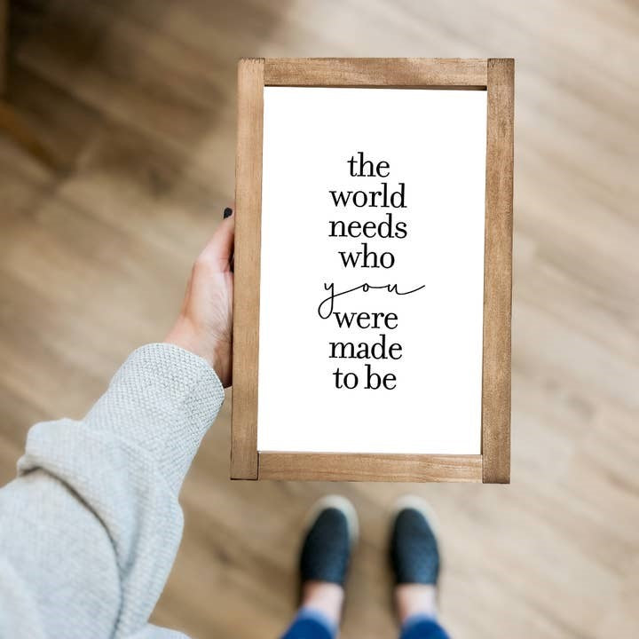 The World Needs Who You Were Made To Be Framed Sign